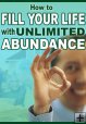 How To Fill Your Life With Unlimited Abundance How To Fill Your Life With Unlimited Abundance